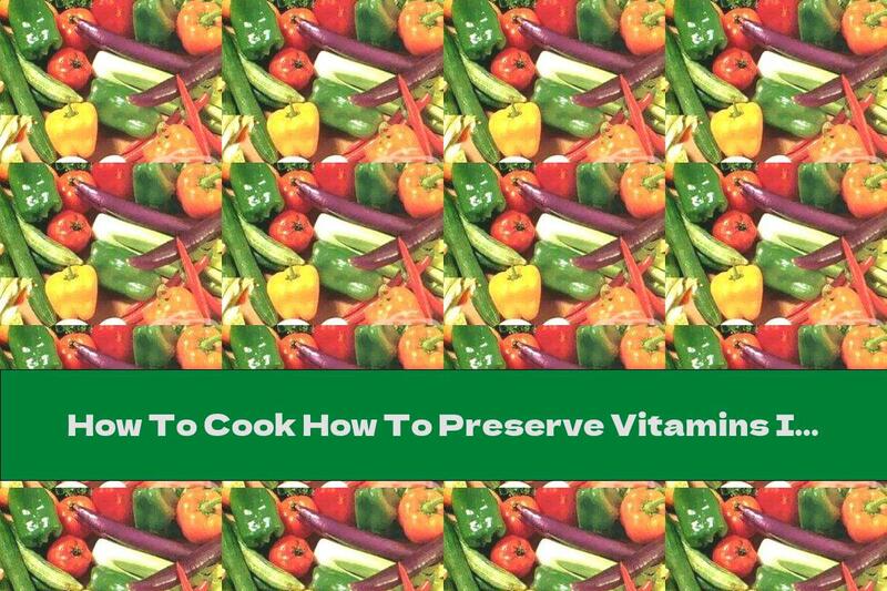 How To Cook How To Preserve Vitamins In Vegetables During Cooking - Recipe