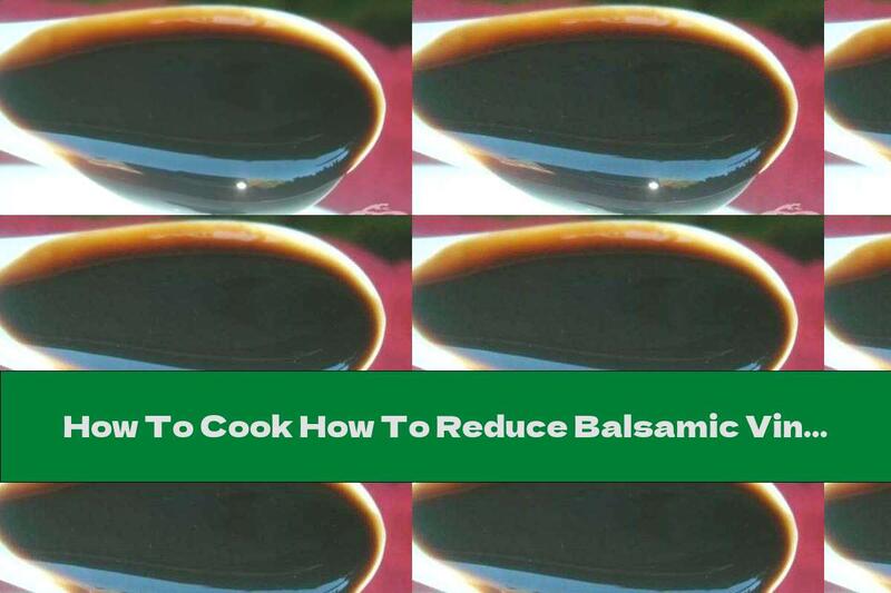 How To Cook How To Reduce Balsamic Vinegar - Recipe