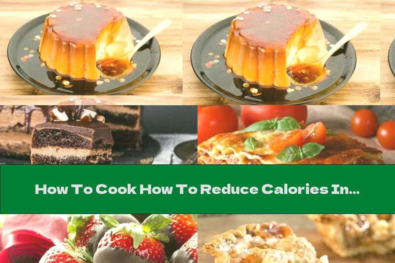 How To Cook How To Reduce Calories In 10 Of Our Favorite Foods - Part One - Recipe