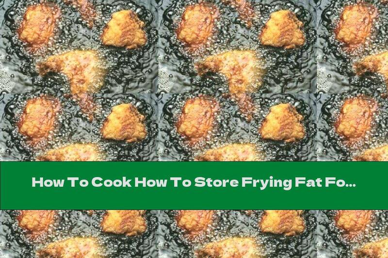 How To Cook How To Store Frying Fat For Reuse - Recipe