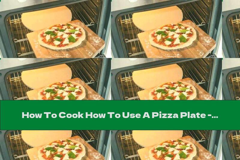 How To Cook How To Use A Pizza Plate - Recipe