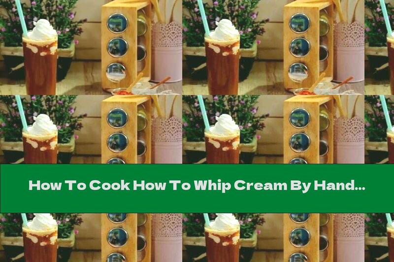 How To Cook How To Whip Cream By Hand - Recipe