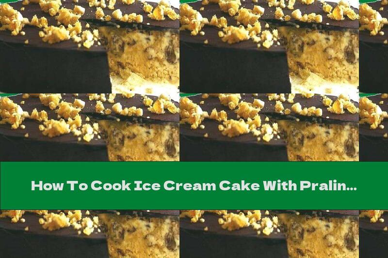 How To Cook Ice Cream Cake With Praline And Chocolate Icing - Recipe