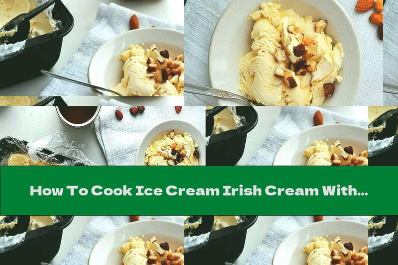 How To Cook Ice Cream Irish Cream With Nuts And Caramel Syrup - Recipe
