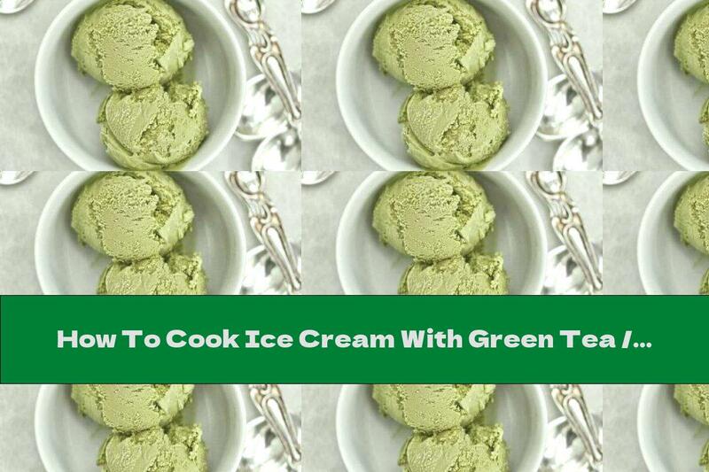 How To Cook Ice Cream With Green Tea / Matcha / - Recipe