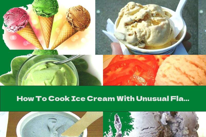 How To Cook Ice Cream With Unusual Flavors You May Be Want To Try  Recipe