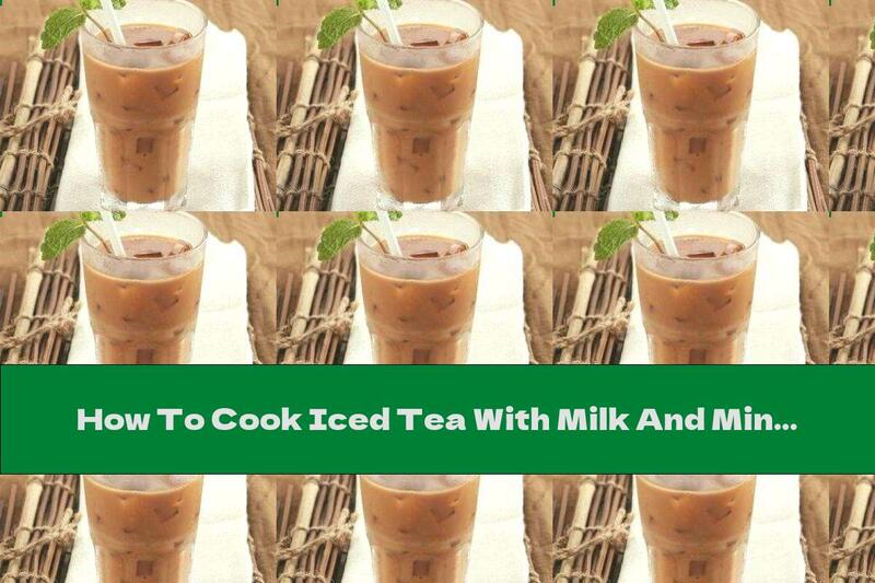 How To Cook Iced Tea With Milk And Mint - Recipe