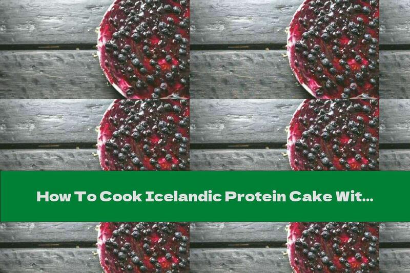 How To Cook Icelandic Protein Cake With Blueberries And Skin - Recipe
