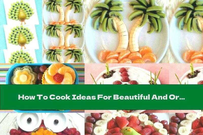 How To Cook Ideas For Beautiful And Original Cutting And Arranging Of Fruits - Part Two - Recipe