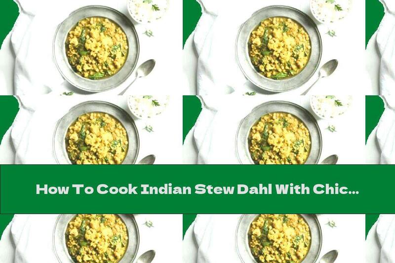 How To Cook Indian Stew Dahl With Chickpeas, Cauliflower And Spinach - Recipe
