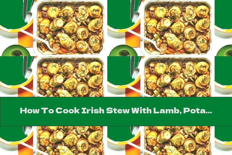 How To Cook Irish Stew With Lamb, Potatoes And Barley - Recipe