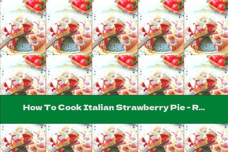 How To Cook Italian Strawberry Pie - Recipe