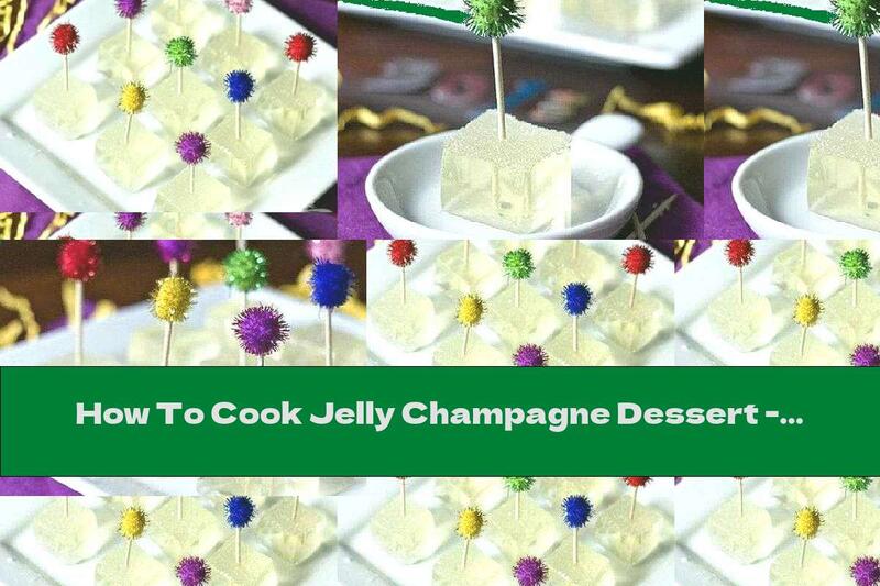 How To Cook Jelly Champagne Dessert - Recipe