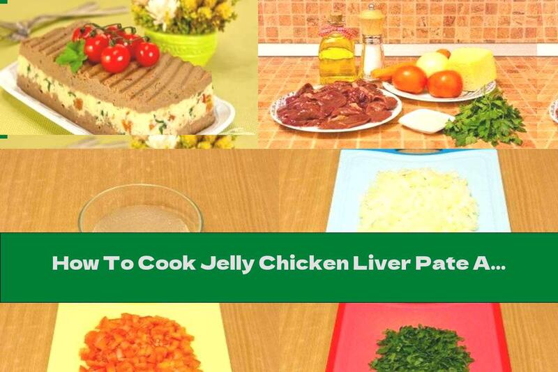 How To Cook Jelly Chicken Liver Pate And Yellow Cheese - Recipe