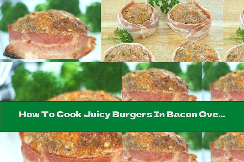 How To Cook Juicy Burgers In Bacon Oven - Recipe