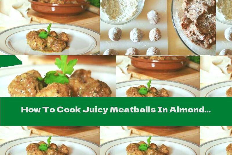 How To Cook Juicy Meatballs In Almond Sauce - Recipe
