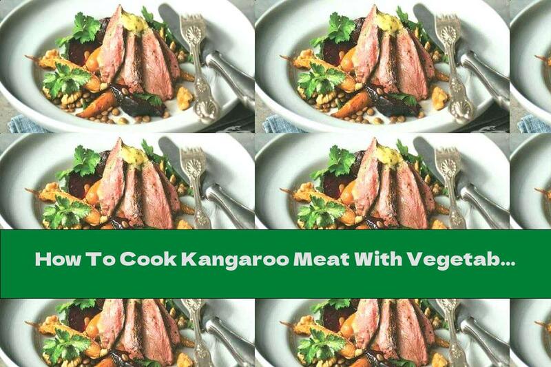 How To Cook Kangaroo Meat With Vegetables And Brown Lentils - Recipe