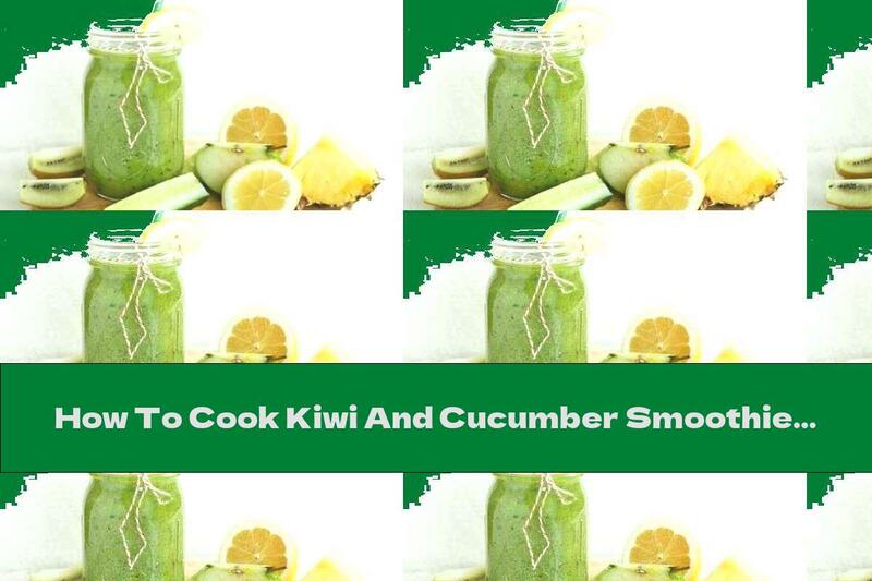 How To Cook Kiwi And Cucumber Smoothie With Pineapple And Lemon - Recipe
