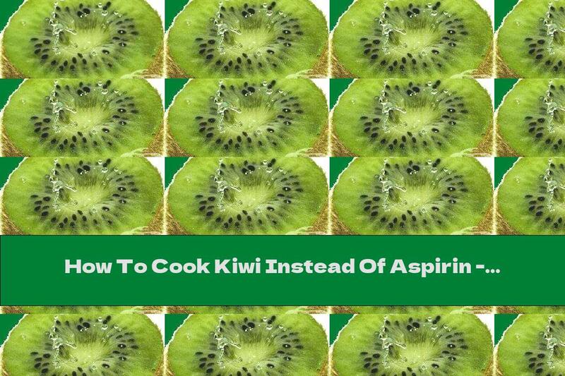How To Cook Kiwi Instead Of Aspirin - Recipe