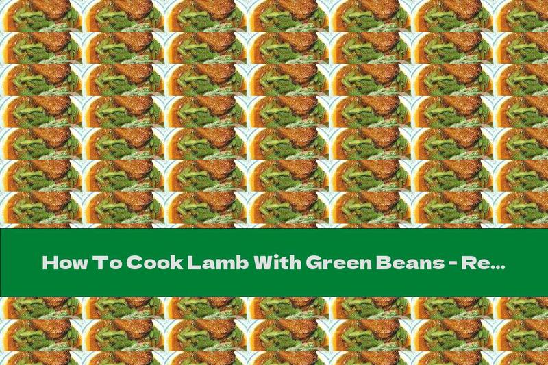 How To Cook Lamb With Green Beans - Recipe