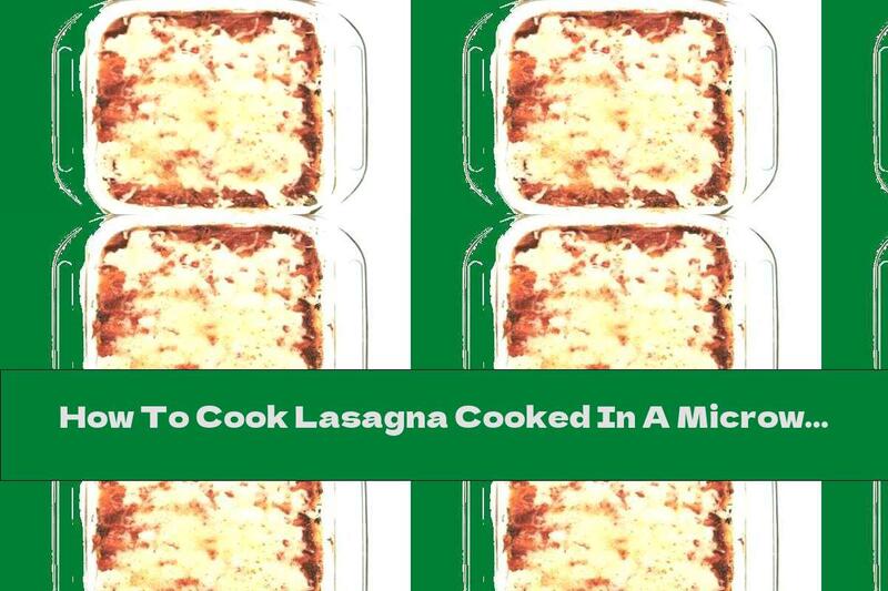 How To Cook Lasagna Cooked In A Microwave Oven - Recipe