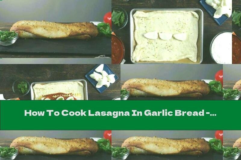 How To Cook Lasagna In Garlic Bread - Recipe