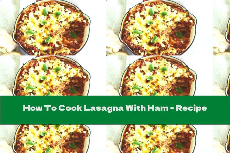 How To Cook Lasagna With Ham - Recipe