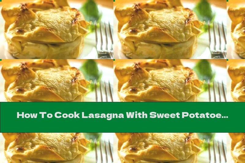 How To Cook Lasagna With Sweet Potatoes And Béchamel Sauce - Recipe