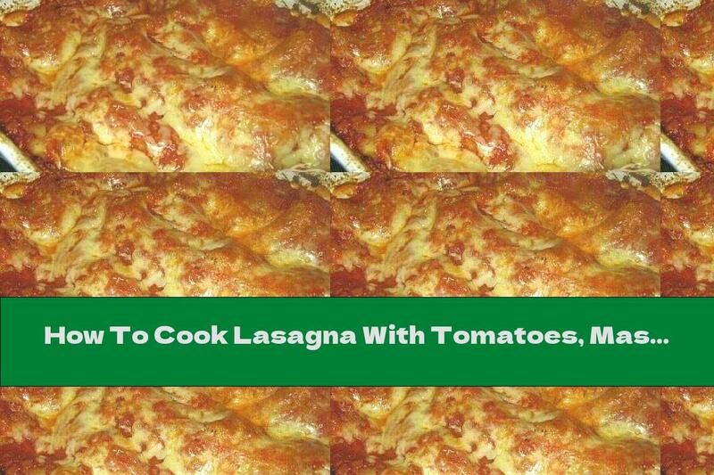 How To Cook Lasagna With Tomatoes, Mascarpone And Mozzarella - Recipe