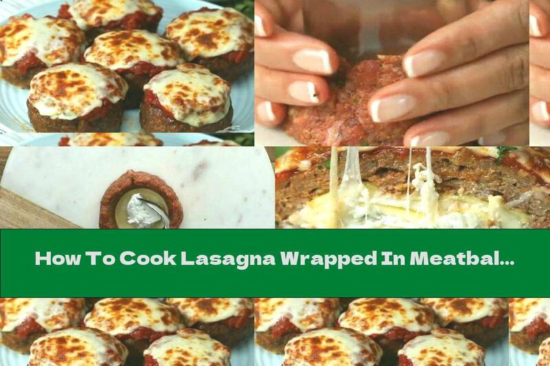 How To Cook Lasagna Wrapped In Meatballs - Recipe