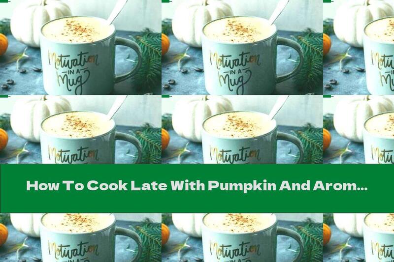 How To Cook Late With Pumpkin And Aromatic Spices - Recipe