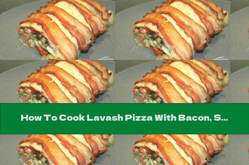 How To Cook Lavash Pizza With Bacon, Sausages, Mushrooms And Pickles - Recipe