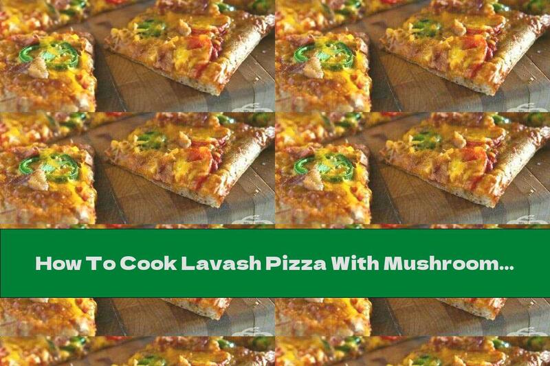 How To Cook Lavash Pizza With Mushrooms, Meat And Yellow Cheese - Recipe