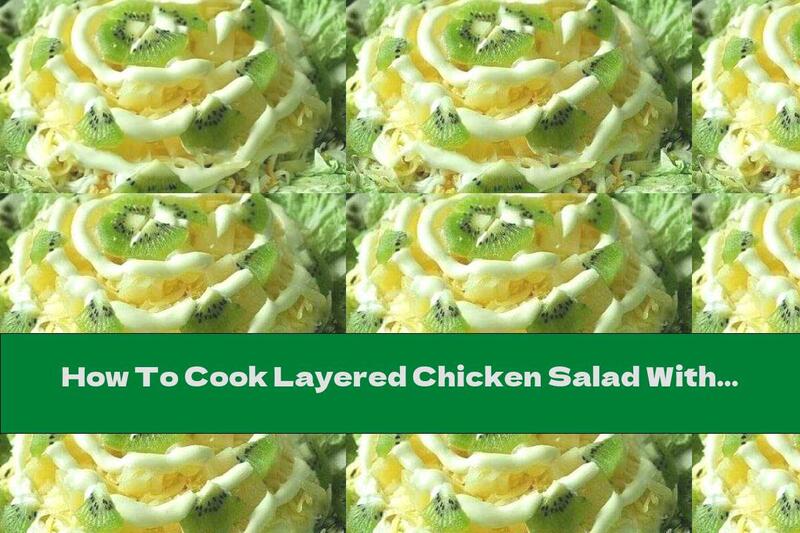 How To Cook Layered Chicken Salad With Cheese, Cream And Fruit - Recipe