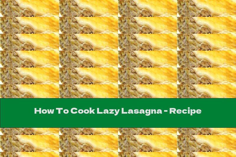 How To Cook Lazy Lasagna - Recipe