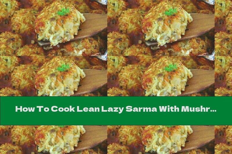 How To Cook Lean Lazy Sarma With Mushrooms In Tomato Sauce - Recipe