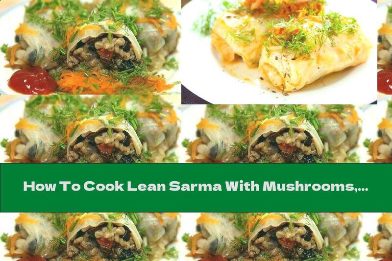 How To Cook Lean Sarma With Mushrooms, Millet And Vegetable Stuffing - Recipe