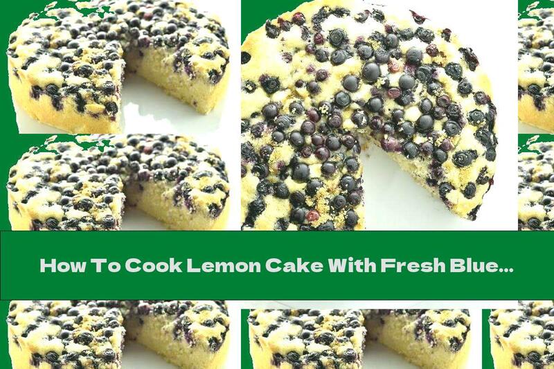 How To Cook Lemon Cake With Fresh Blueberries - Recipe