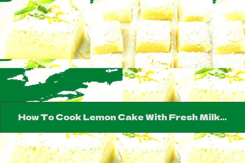 How To Cook Lemon Cake With Fresh Milk And Butter - Recipe