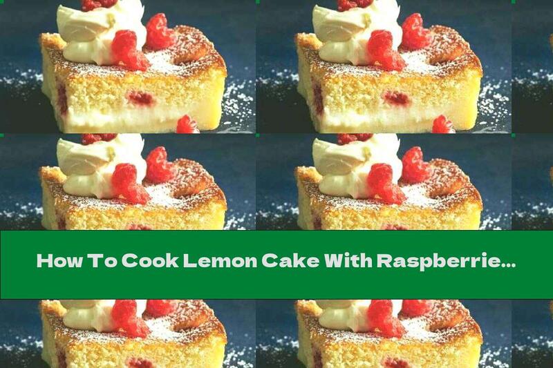 How To Cook Lemon Cake With Raspberries And Cream - Recipe