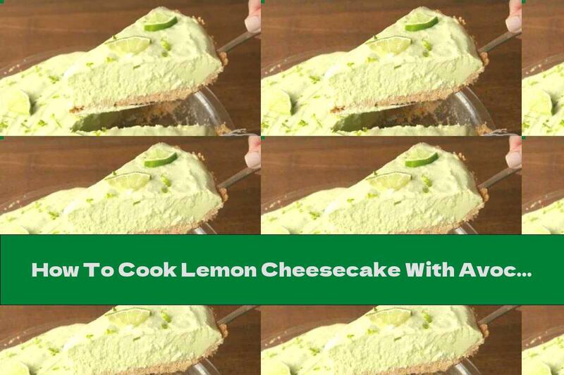 How To Cook Lemon Cheesecake With Avocado - Recipe