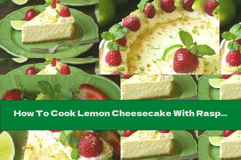How To Cook Lemon Cheesecake With Raspberries - Recipe