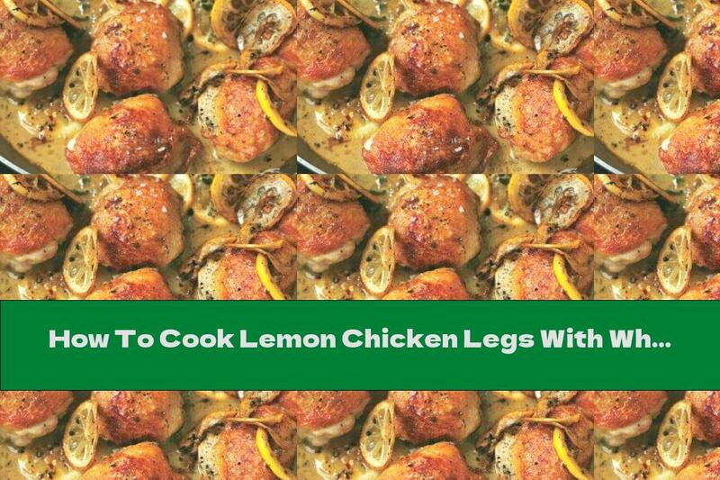 How To Cook Lemon Chicken Legs With White Wine, Onion And Garlic - Recipe