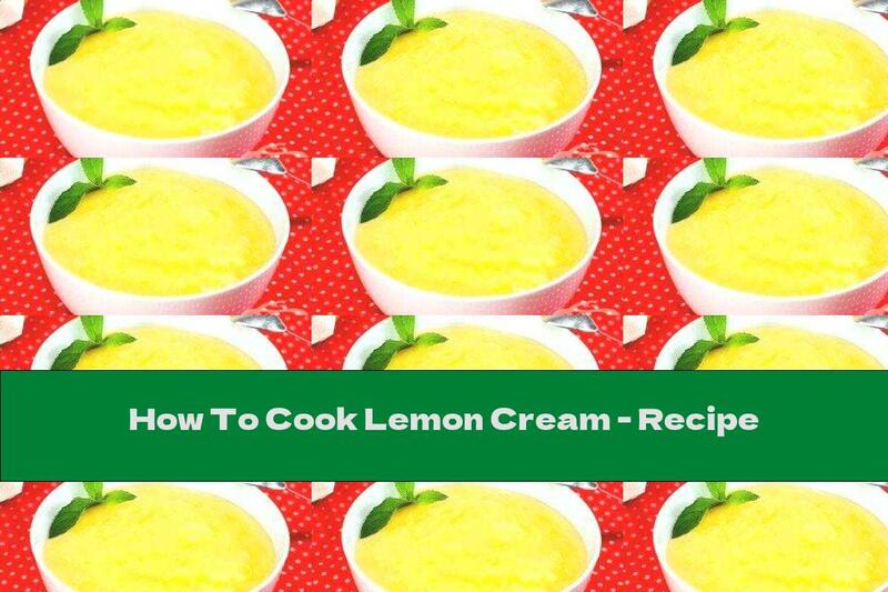 How To Cook Lemon Cream - Recipe