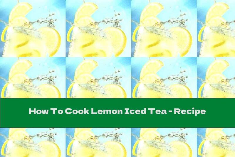 How To Cook Lemon Iced Tea - Recipe