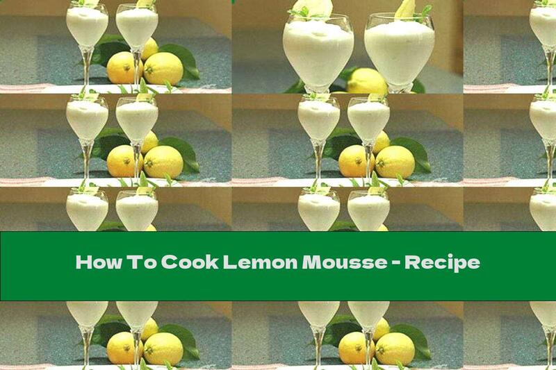 How To Cook Lemon Mousse - Recipe