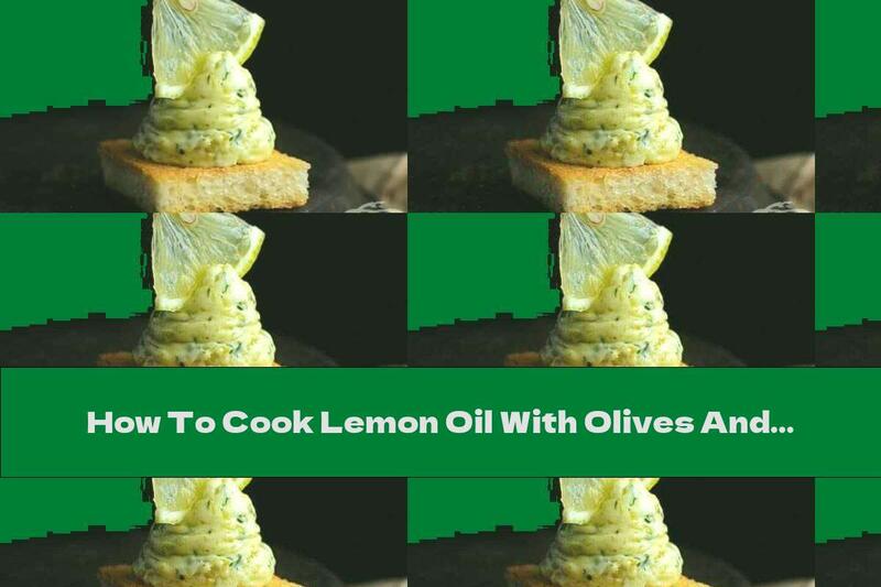 How To Cook Lemon Oil With Olives And Dill - Recipe