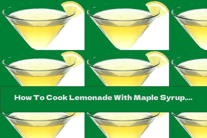 How To Cook Lemonade With Maple Syrup, Ginger And Cinnamon - Recipe