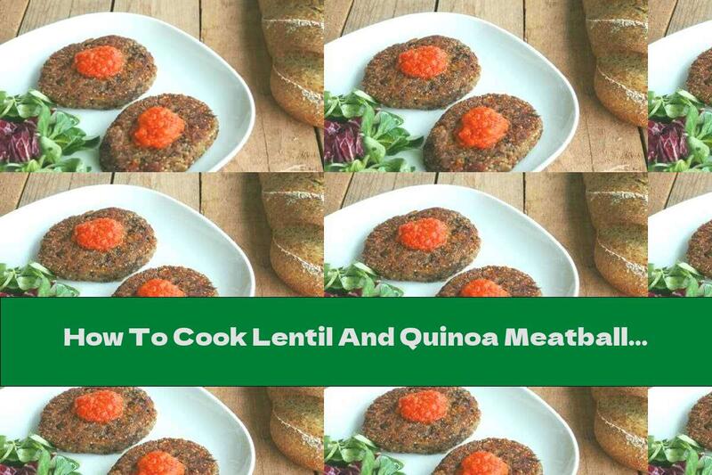 How To Cook Lentil And Quinoa Meatballs - Recipe