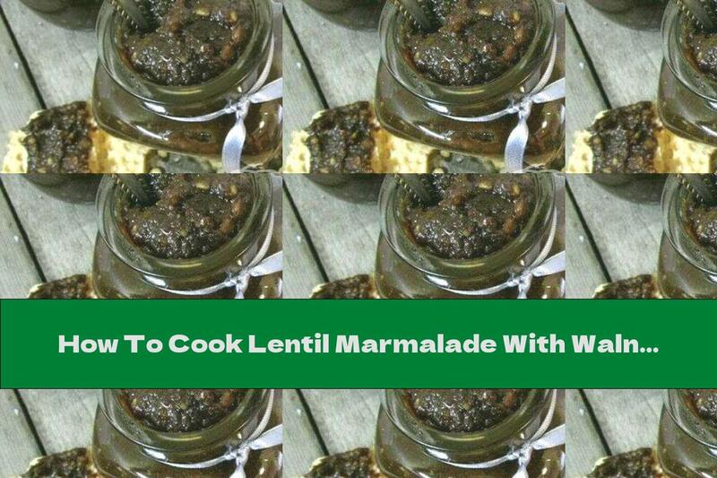 How To Cook Lentil Marmalade With Walnuts And Ginger - Recipe